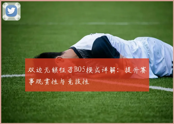 双边无锁征召BO5模式详解：提升赛事观赏性与竞技性